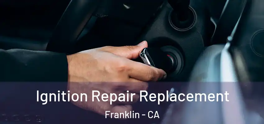  Ignition Repair Replacement Franklin - CA